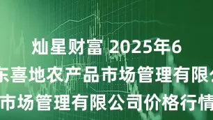 灿星财富 2025年6月11日山东喜地农产品市场管理有限公司价格行情